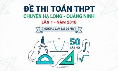 Đề Thi Toán THPT Chuyên Hạ Long - Quảng Ninh - Lần 1 Năm 2018
